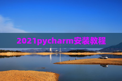 2021pycharm安装教程 2021pycharm安装教程